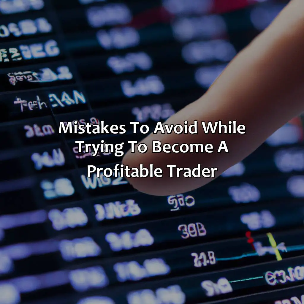 Mistakes To Avoid While Trying To Become A Profitable Trader - Can I Be A Profitable Trader In 6 Months?, 