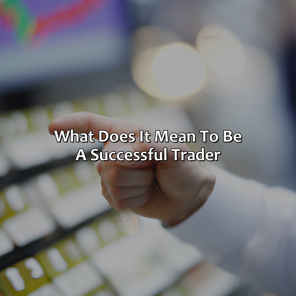 What Does It Mean To Be A Successful Trader?  - Can I Become Successful Trader In 6 Months?, 