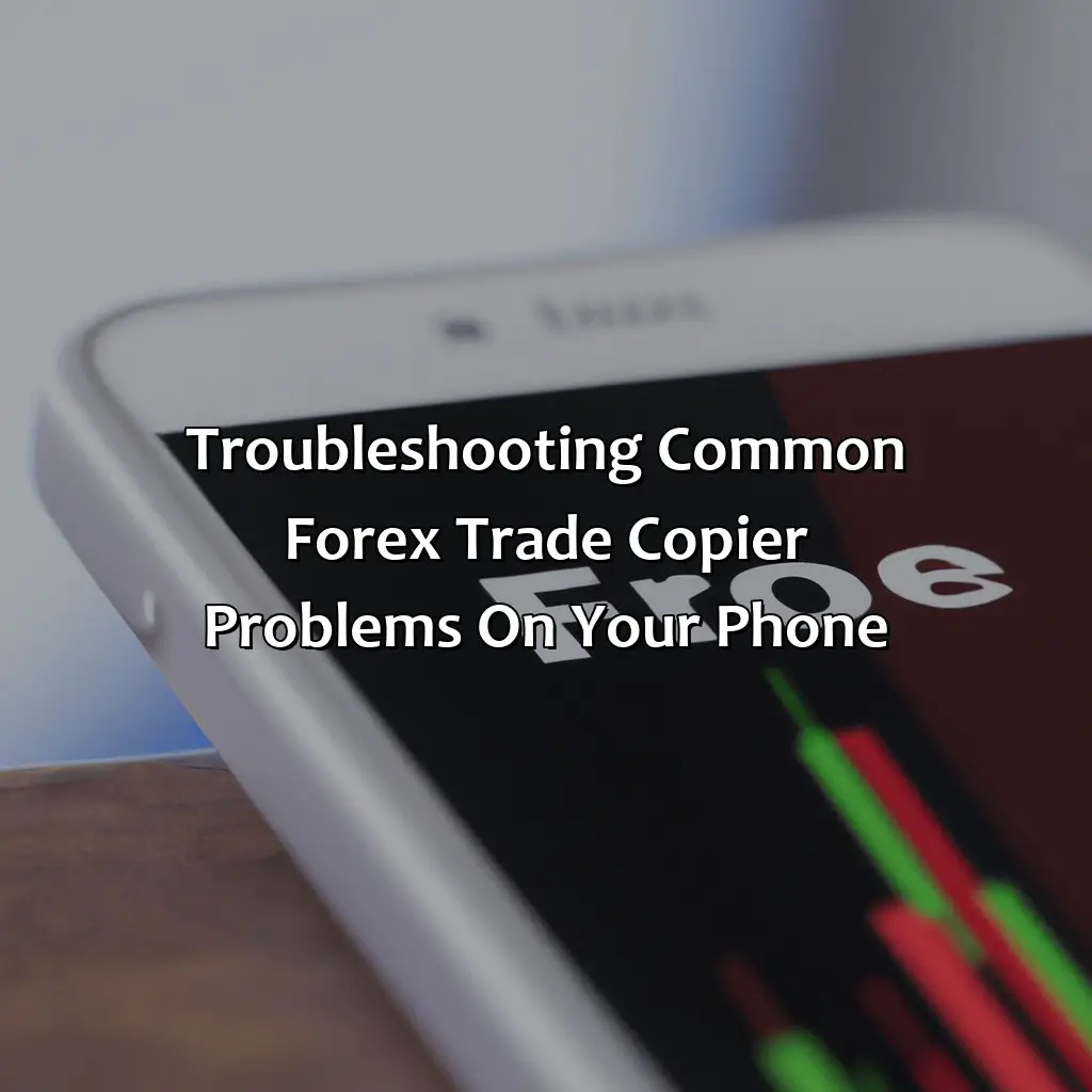 Troubleshooting Common Forex Trade Copier Problems On Your Phone - Can I Use A Forex Trade Copier On My Phone?, 