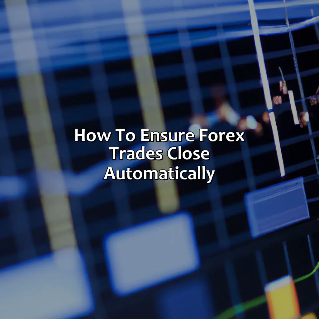 How To Ensure Forex Trades Close Automatically - Do Forex Trades Close Automatically?, 