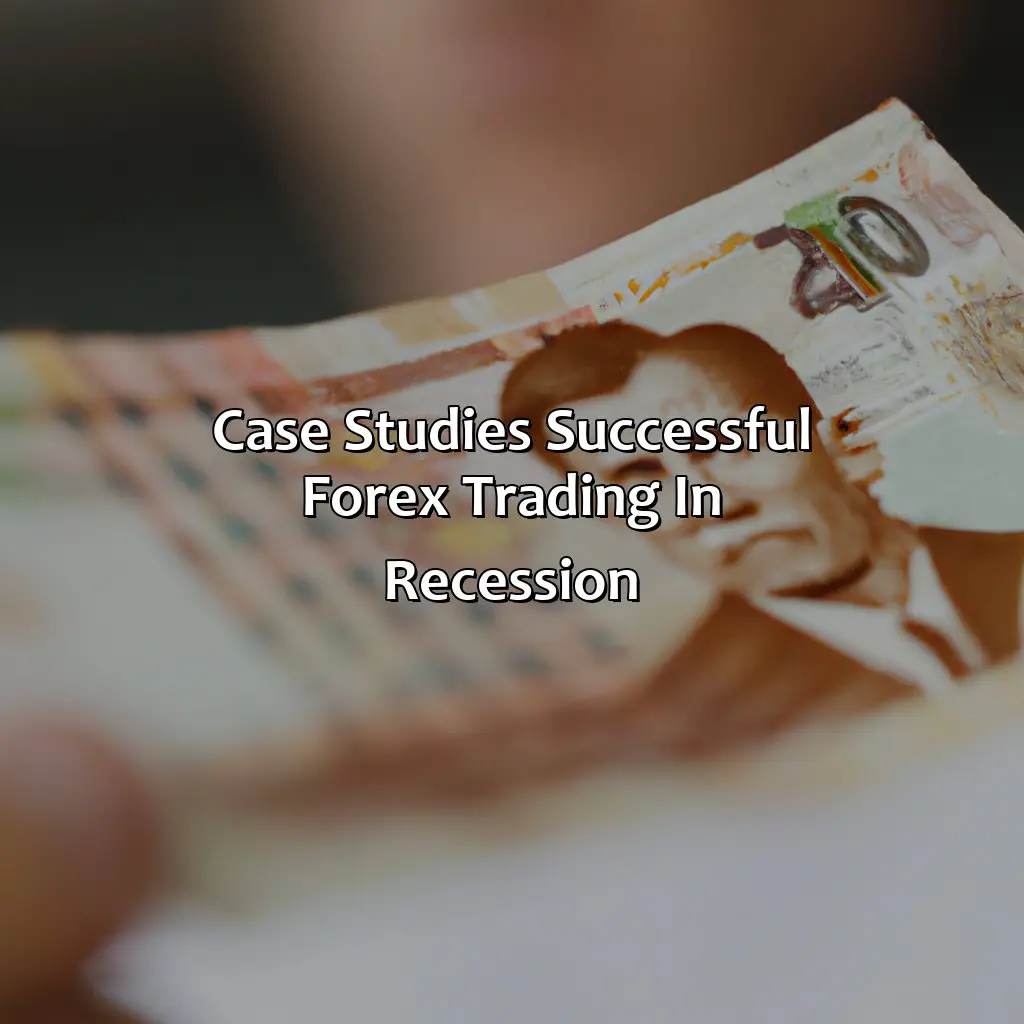 Case Studies: Successful Forex Trading In Recession - Does Forex Do Well In A Recession?, 