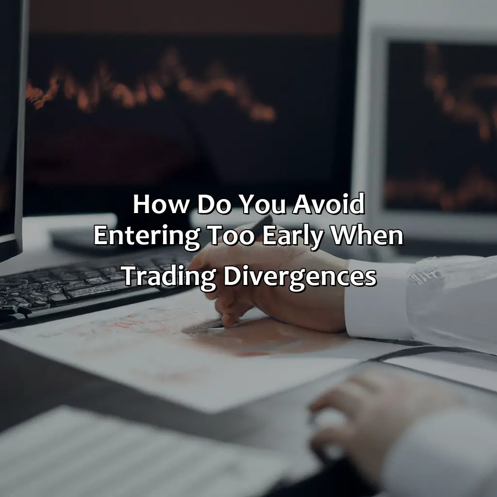 How do you avoid entering too early when trading divergences?,,trade strategy,trend confirmation,entry timing