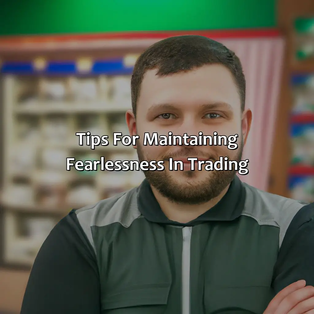 Tips For Maintaining Fearlessness In Trading - How Do You Become A Fearless Trader?, 