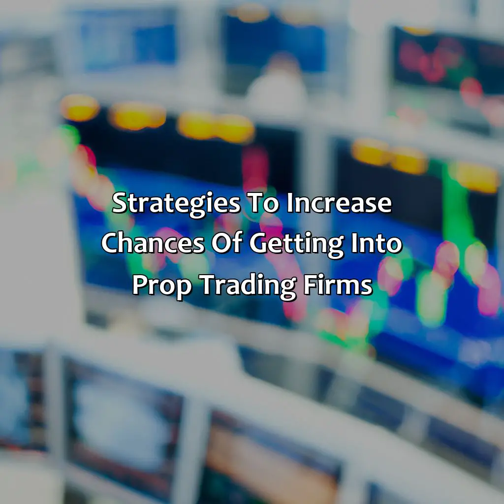Strategies To Increase Chances Of Getting Into Prop Trading Firms - How Hard Is It To Get Into A Prop Trading Firm?, 