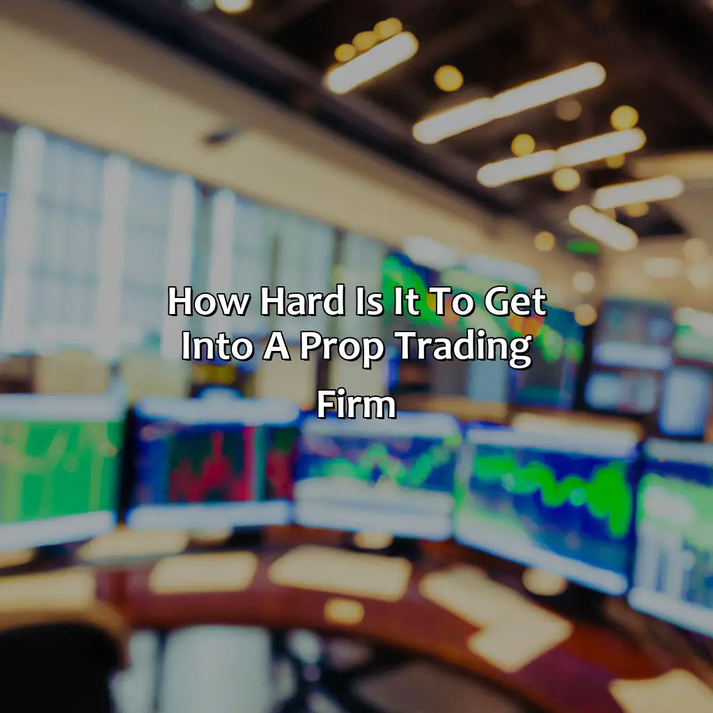 How hard is it to get into a prop trading firm?,