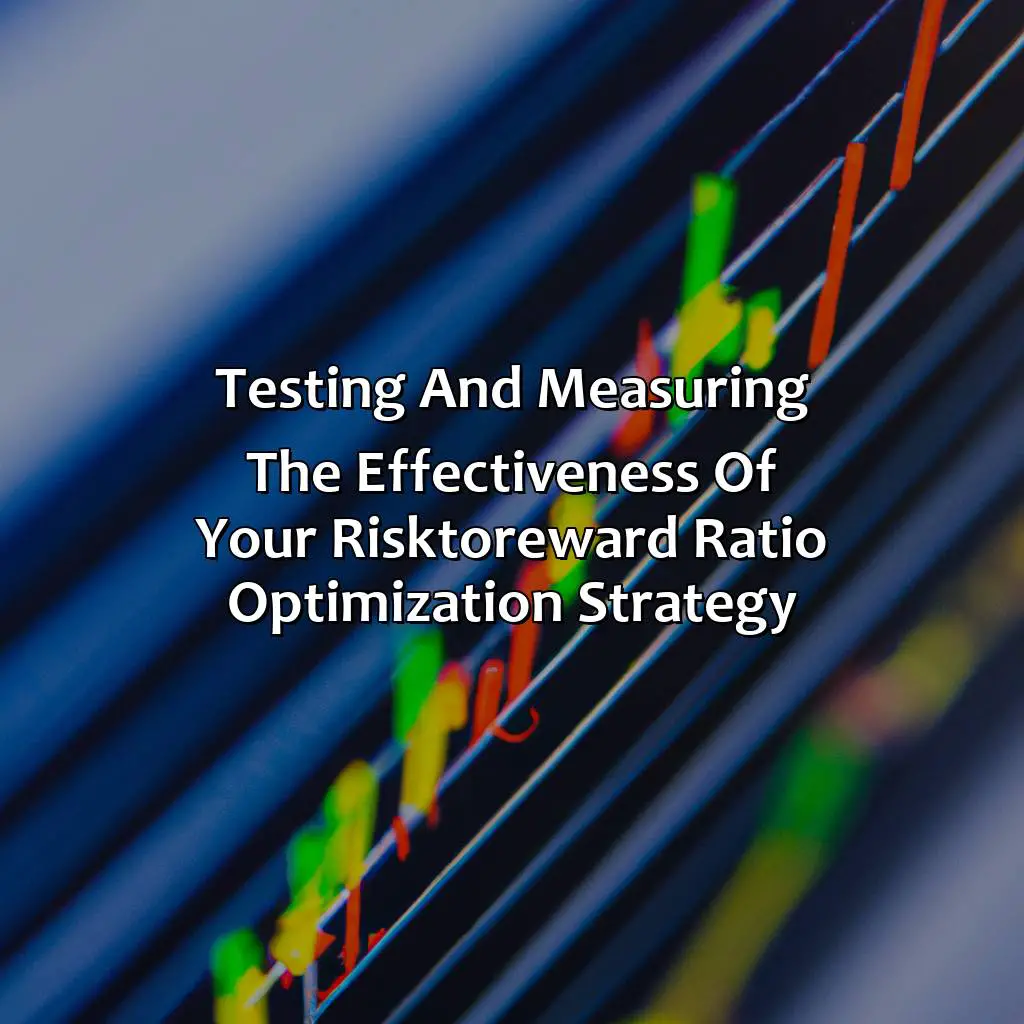 Testing And Measuring The Effectiveness Of Your Risk-To-Reward Ratio Optimization Strategy - How To Optimize Risk-To-Reward Ratio In Forex Bot Trading, 