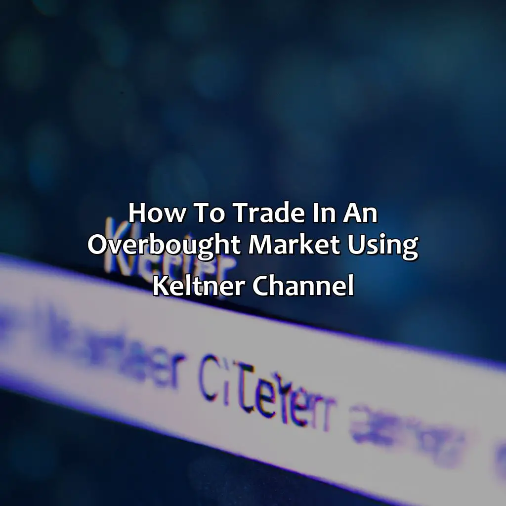How To Trade In An Overbought Market Using Keltner Channel - Is Keltner Channel Overbought?, 