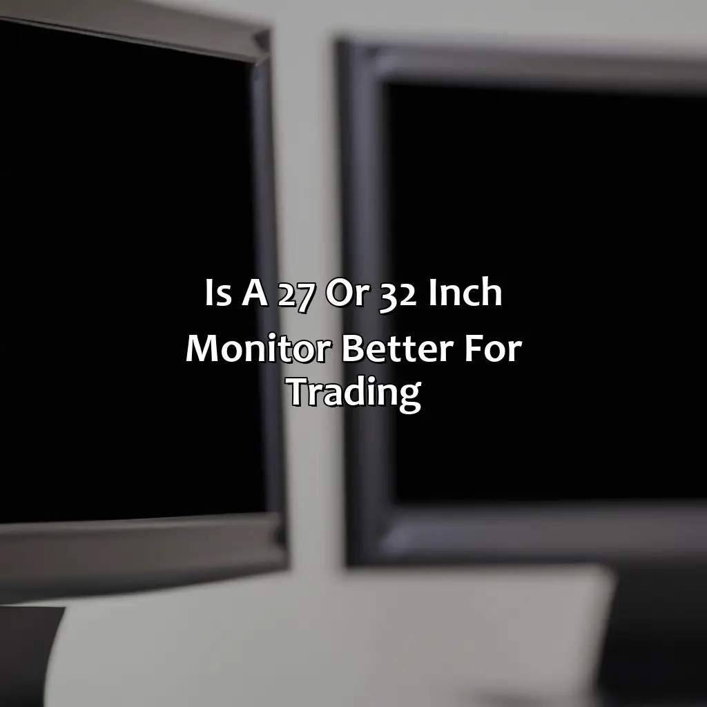 Is a 27 or 32 inch monitor better for trading?,
