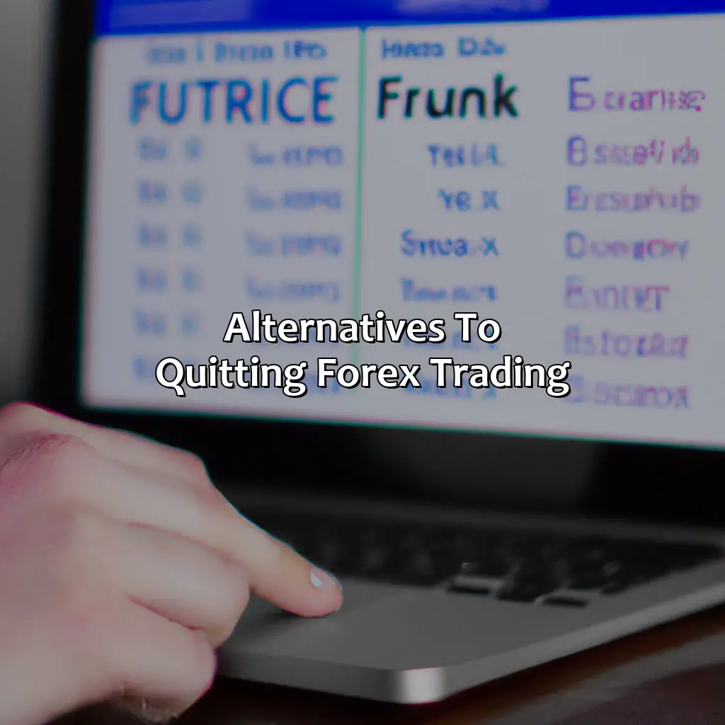 Alternatives To Quitting Forex Trading - Is It Time To Quit Forex Trading?, 
