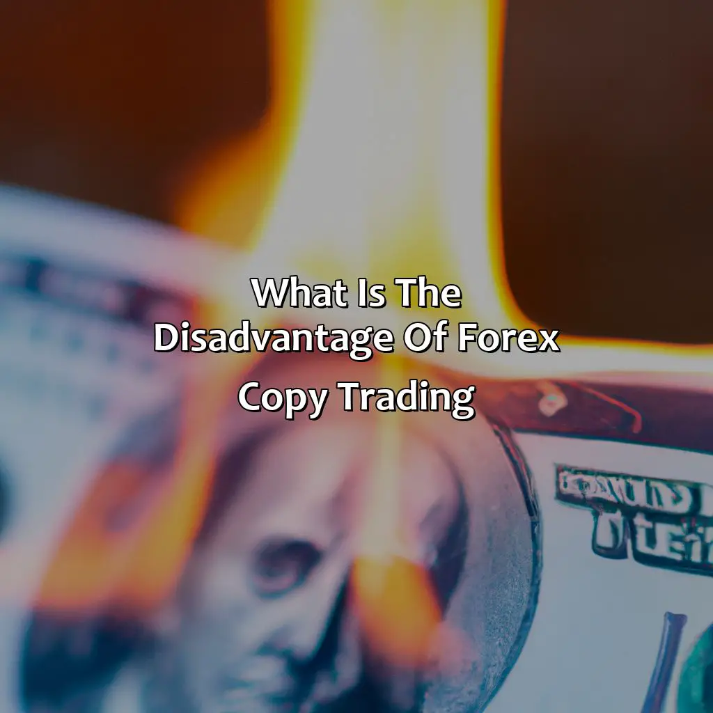 What is the disadvantage of forex copy trading?,,social trading,master trader,copied trader,signal provider,copying trader,subscriber,follower,manual copy trading,automated copy trading,mirror trading,regulations