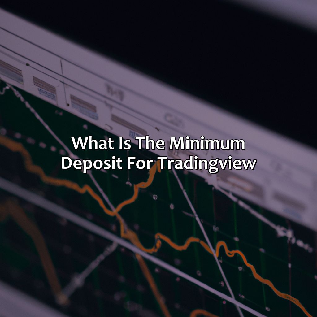 What is the minimum deposit for TradingView?,,recommended integration,day trading margins,futures industry,available contracts,Ironbeam,FCM,desktop,mobile,market research,order execution,metal futures,FOMC meetings,exchanges,options trading.