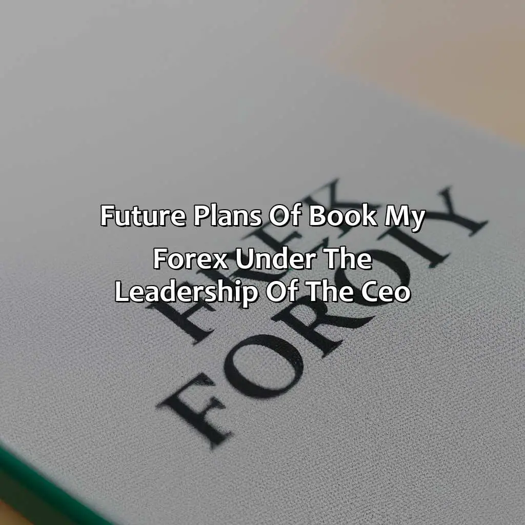 Future Plans Of Book My Forex Under The Leadership Of The Ceo - Who Is The Ceo Of Book My Forex?, 