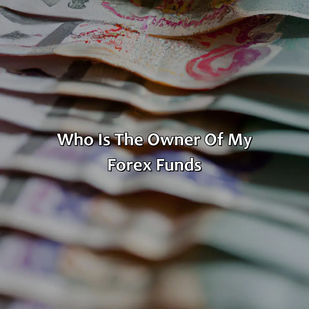 Who is the owner of my forex funds?,