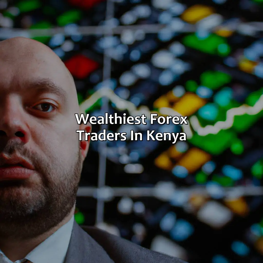 Wealthiest Forex Traders In Kenya - Who Is The Richest Forex Trader In Kenya?, 