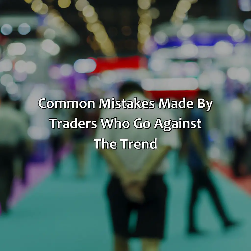 Common Mistakes Made By Traders Who Go Against The Trend - Why Do Forex Traders Go Against The Trend?, 
