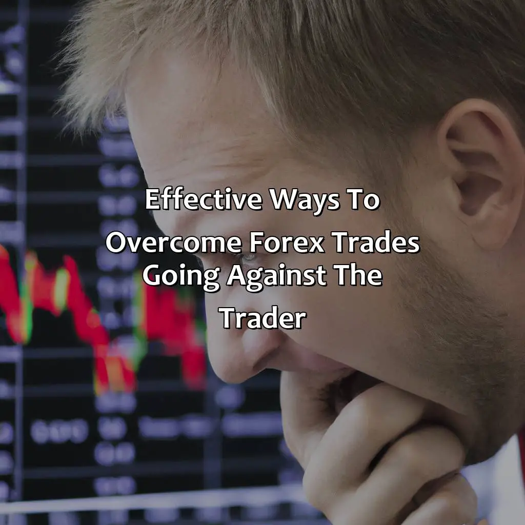 Effective Ways To Overcome Forex Trades Going Against The Trader - Why Does My Forex Trade Always Go Against Me?, 